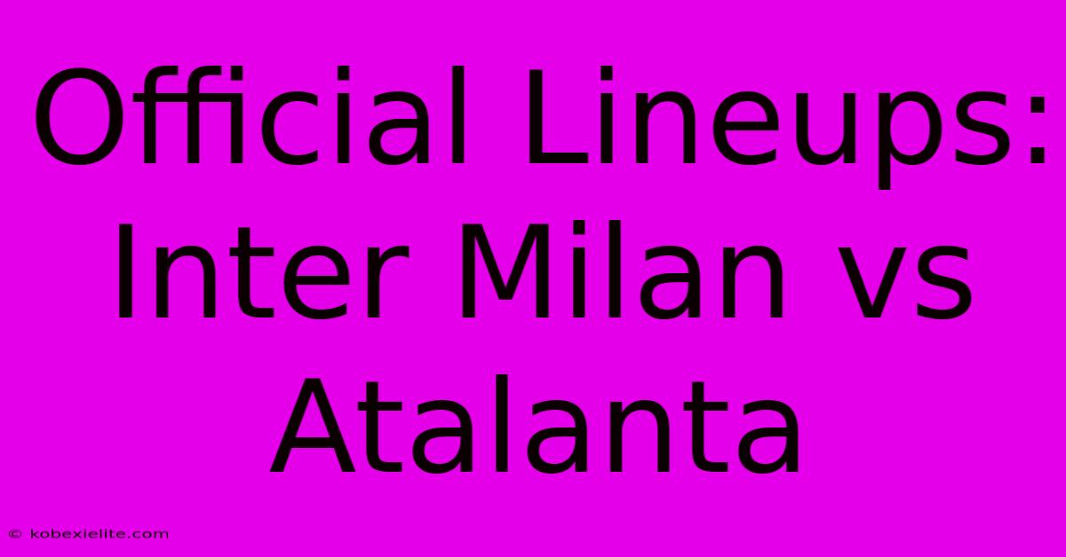 Official Lineups: Inter Milan Vs Atalanta