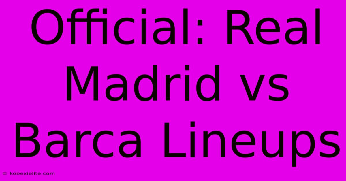 Official: Real Madrid Vs Barca Lineups