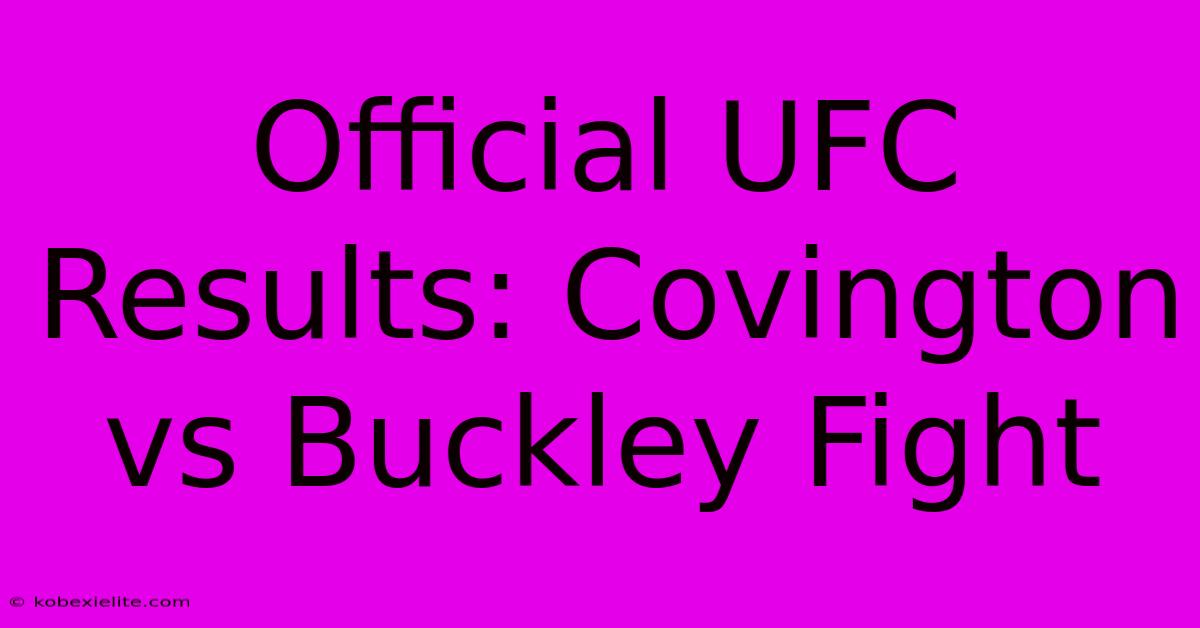 Official UFC Results: Covington Vs Buckley Fight Official UFC Results: Covington Vs Buckley Fight