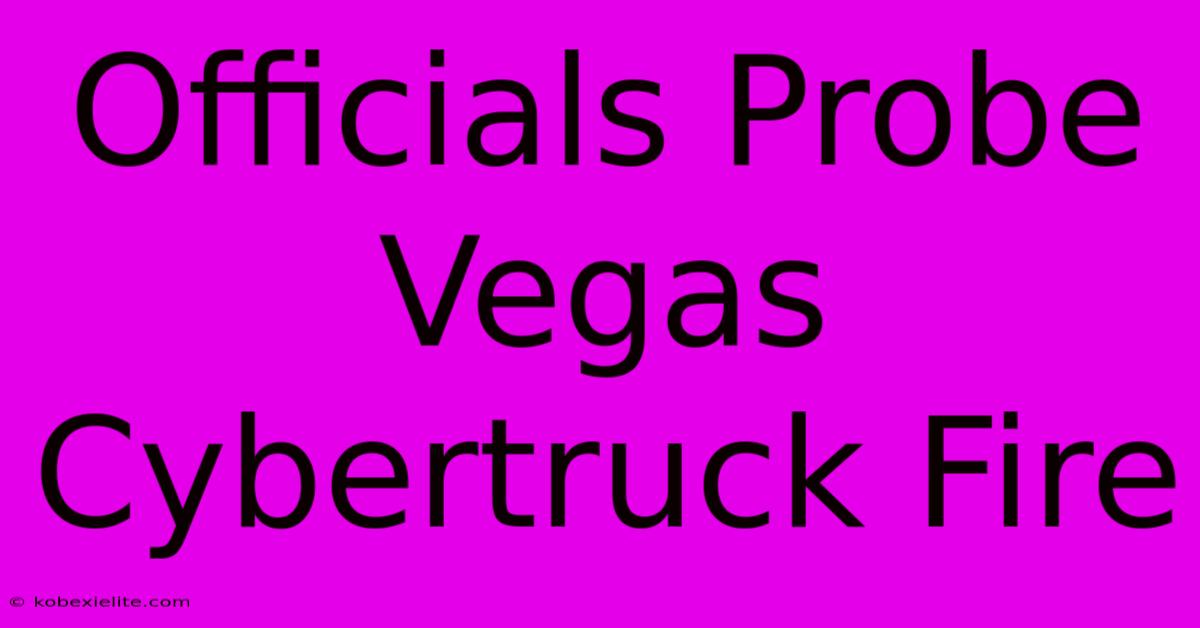 Officials Probe Vegas Cybertruck Fire