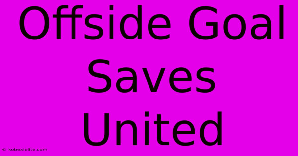 Offside Goal Saves United