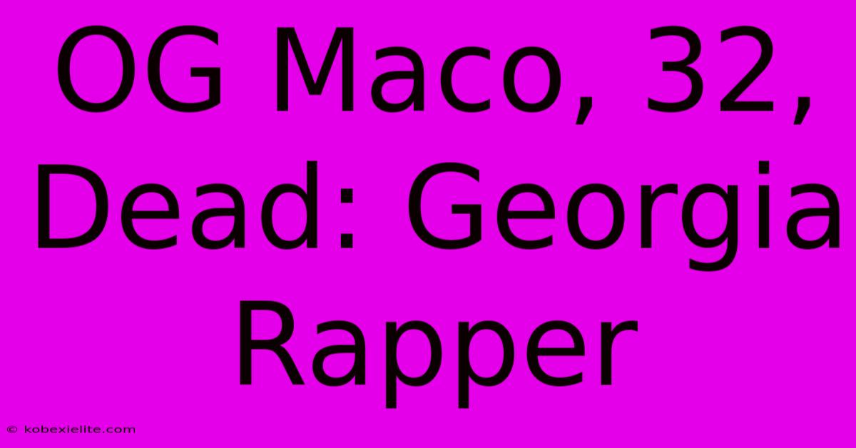 OG Maco, 32, Dead: Georgia Rapper