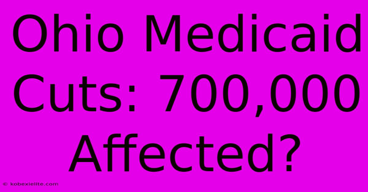 Ohio Medicaid Cuts: 700,000 Affected?