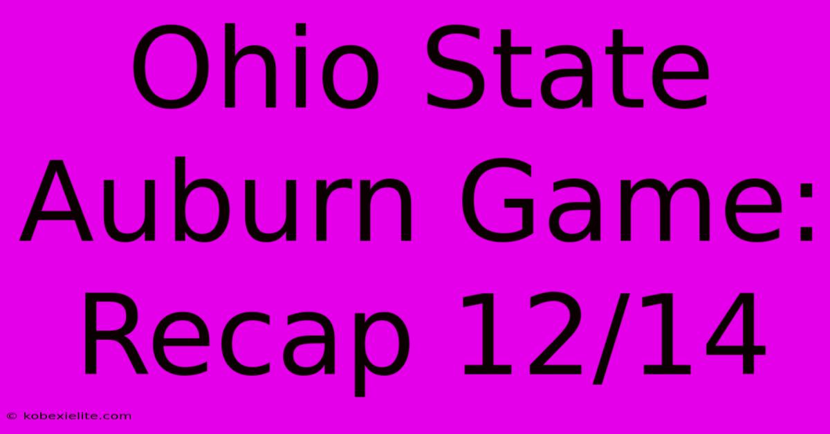 Ohio State Auburn Game: Recap 12/14 Ohio State Auburn Game: Recap 12/14