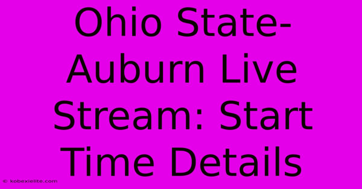 Ohio State-Auburn Live Stream: Start Time Details Ohio State-Auburn Live Stream: Start Time Details