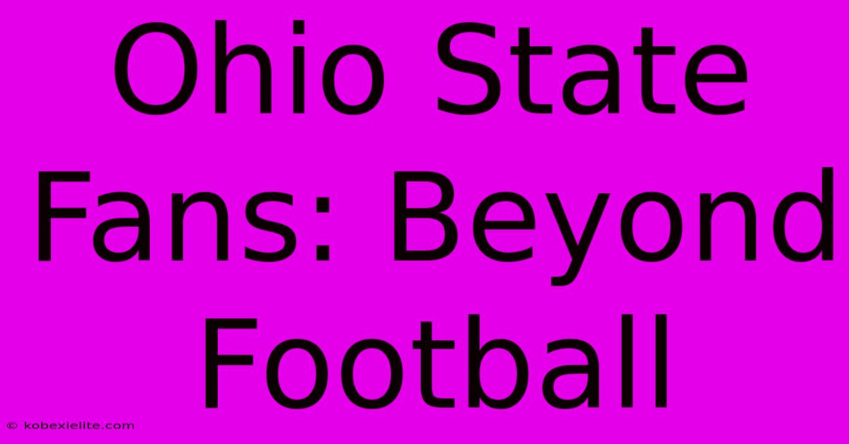 Ohio State Fans: Beyond Football