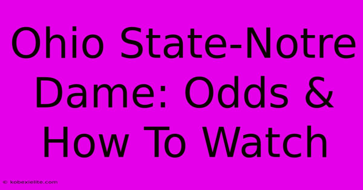 Ohio State-Notre Dame: Odds & How To Watch