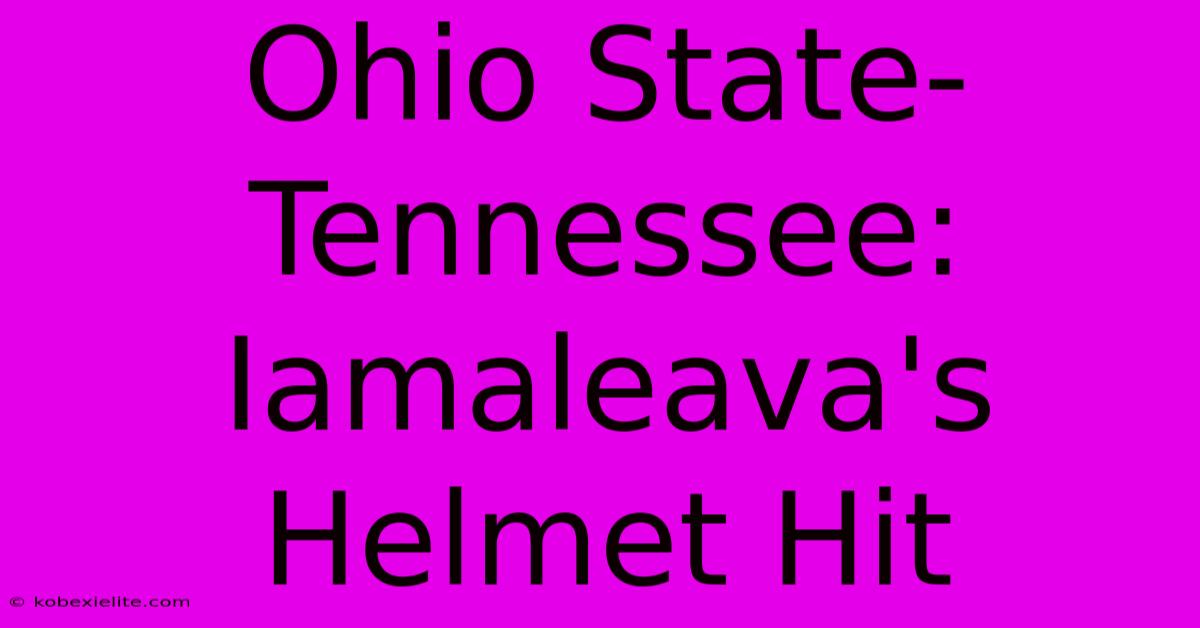 Ohio State-Tennessee: Iamaleava's Helmet Hit