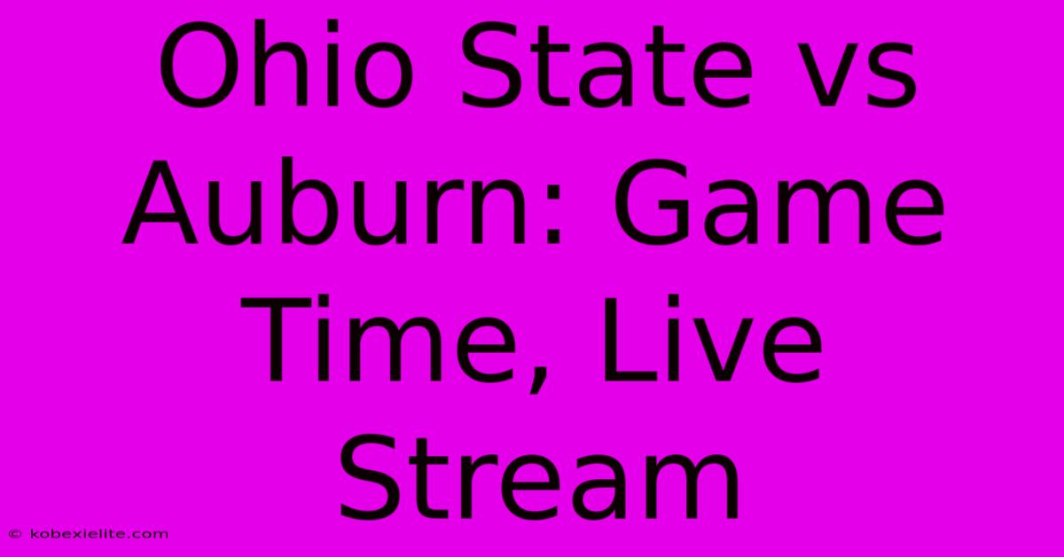 Ohio State Vs Auburn: Game Time, Live Stream Ohio State Vs Auburn: Game Time, Live Stream