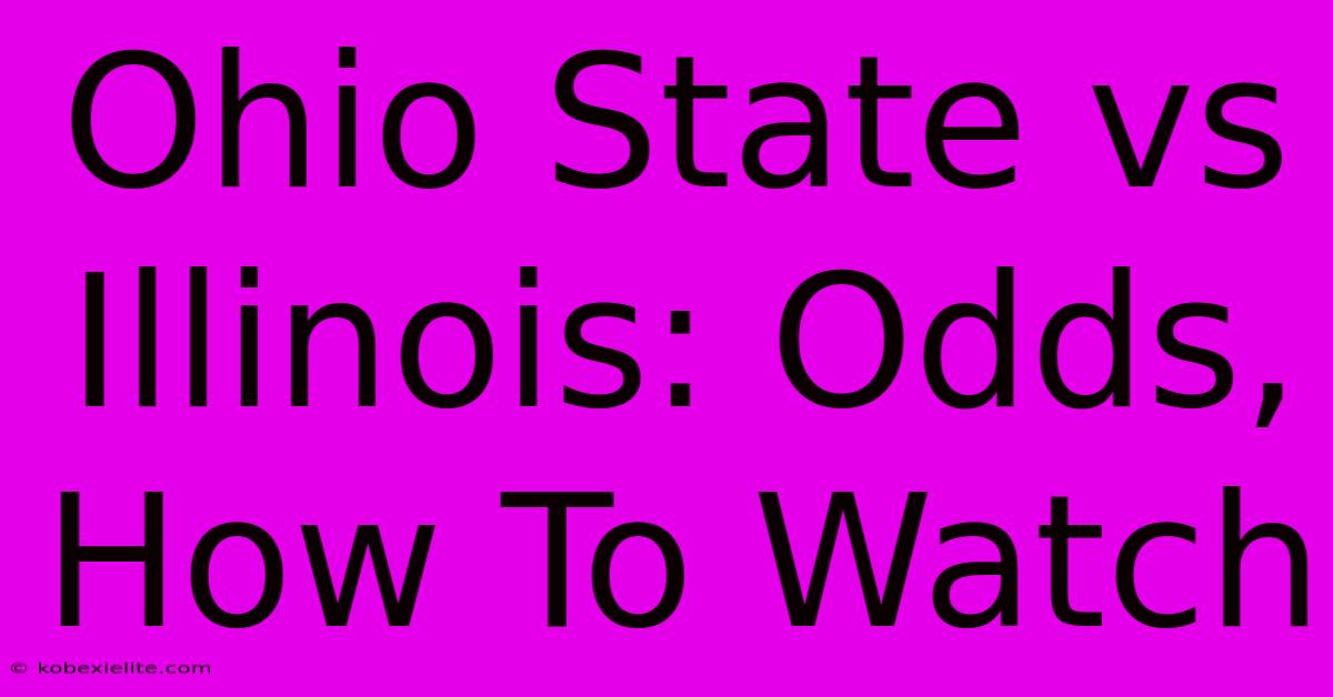 Ohio State Vs Illinois: Odds, How To Watch