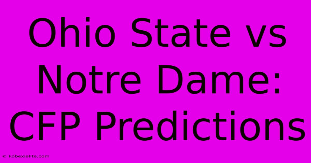 Ohio State Vs Notre Dame: CFP Predictions