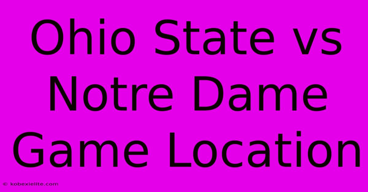 Ohio State Vs Notre Dame Game Location