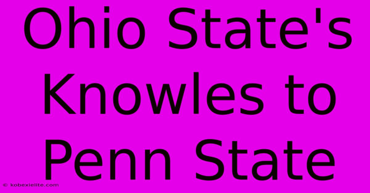 Ohio State's Knowles To Penn State