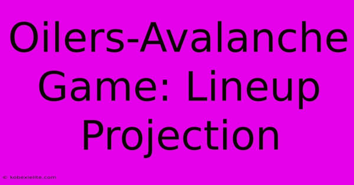 Oilers-Avalanche Game: Lineup Projection