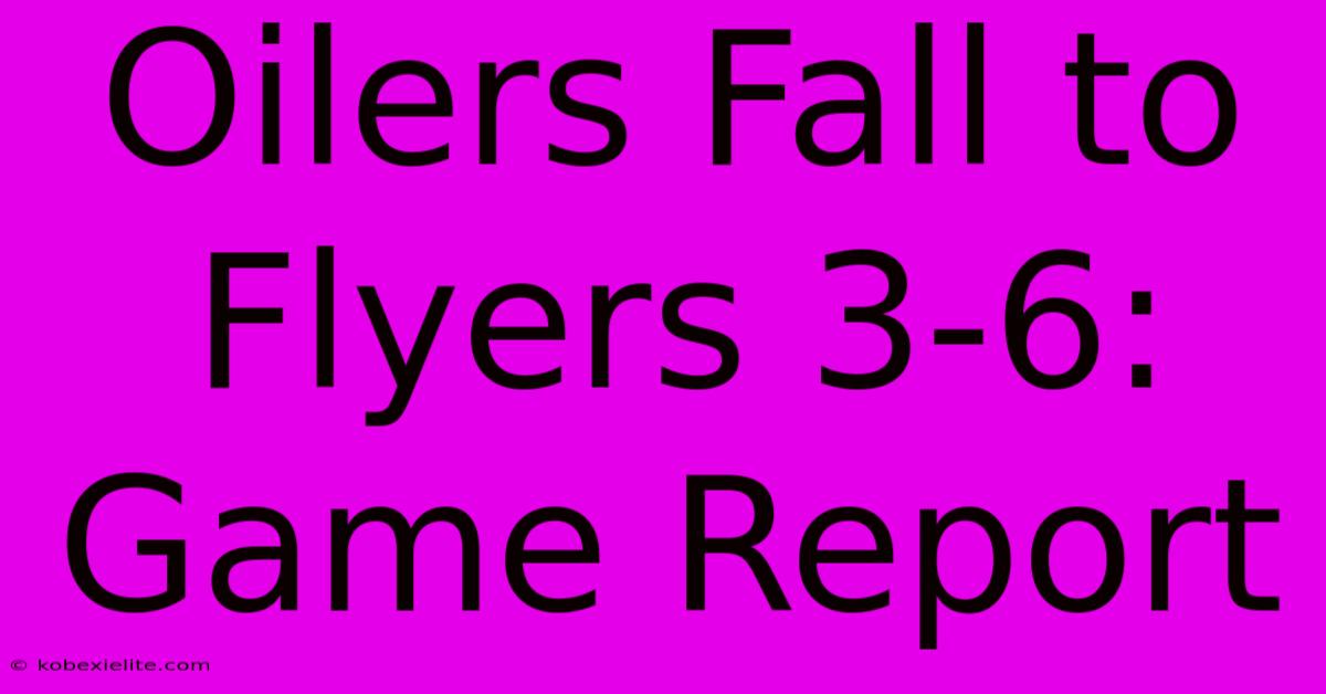 Oilers Fall To Flyers 3-6: Game Report