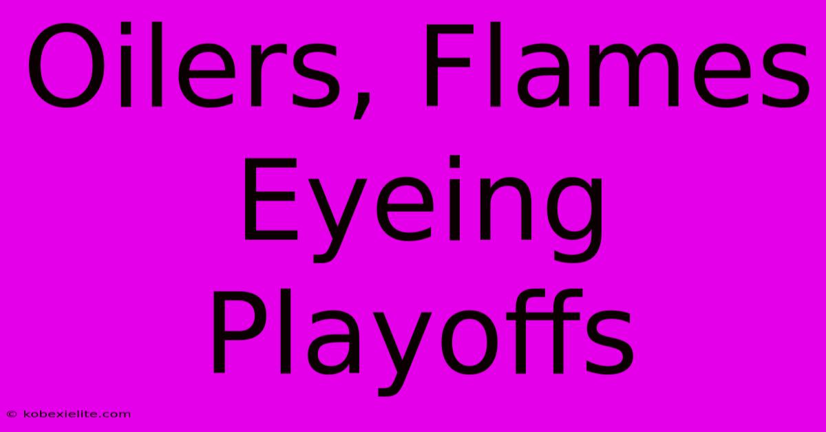 Oilers, Flames Eyeing Playoffs