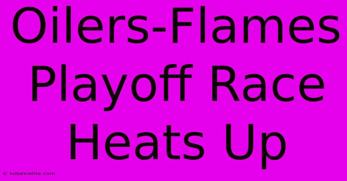 Oilers-Flames Playoff Race Heats Up