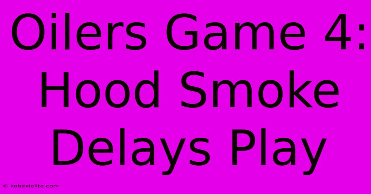 Oilers Game 4: Hood Smoke Delays Play