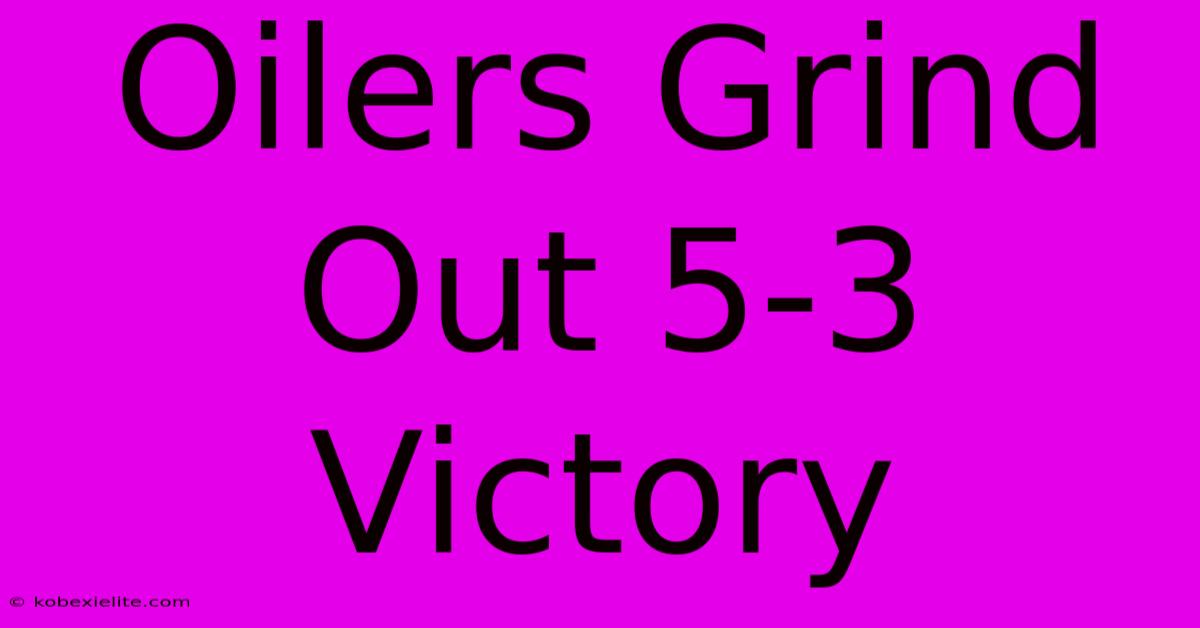 Oilers Grind Out 5-3 Victory