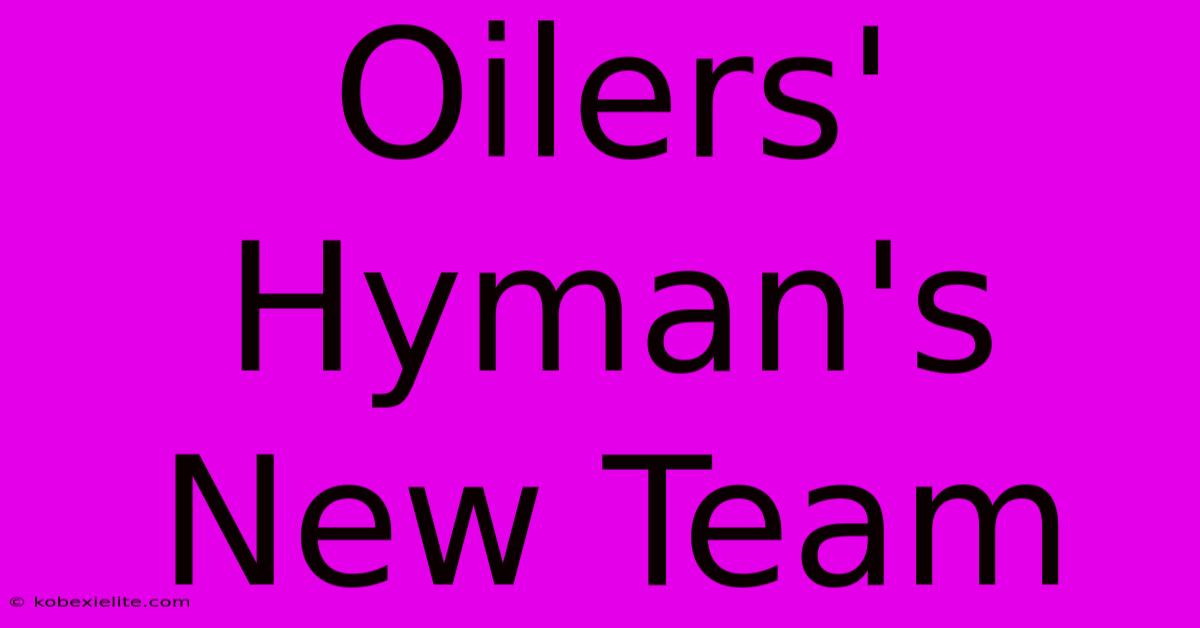 Oilers' Hyman's New Team