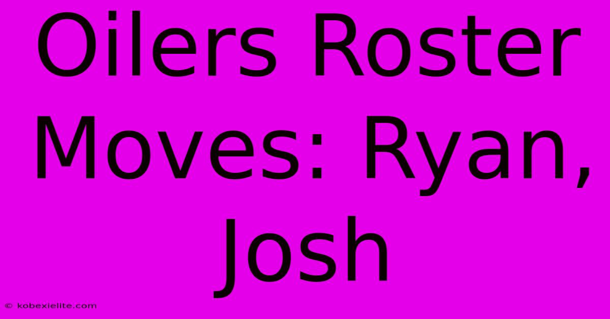 Oilers Roster Moves: Ryan, Josh