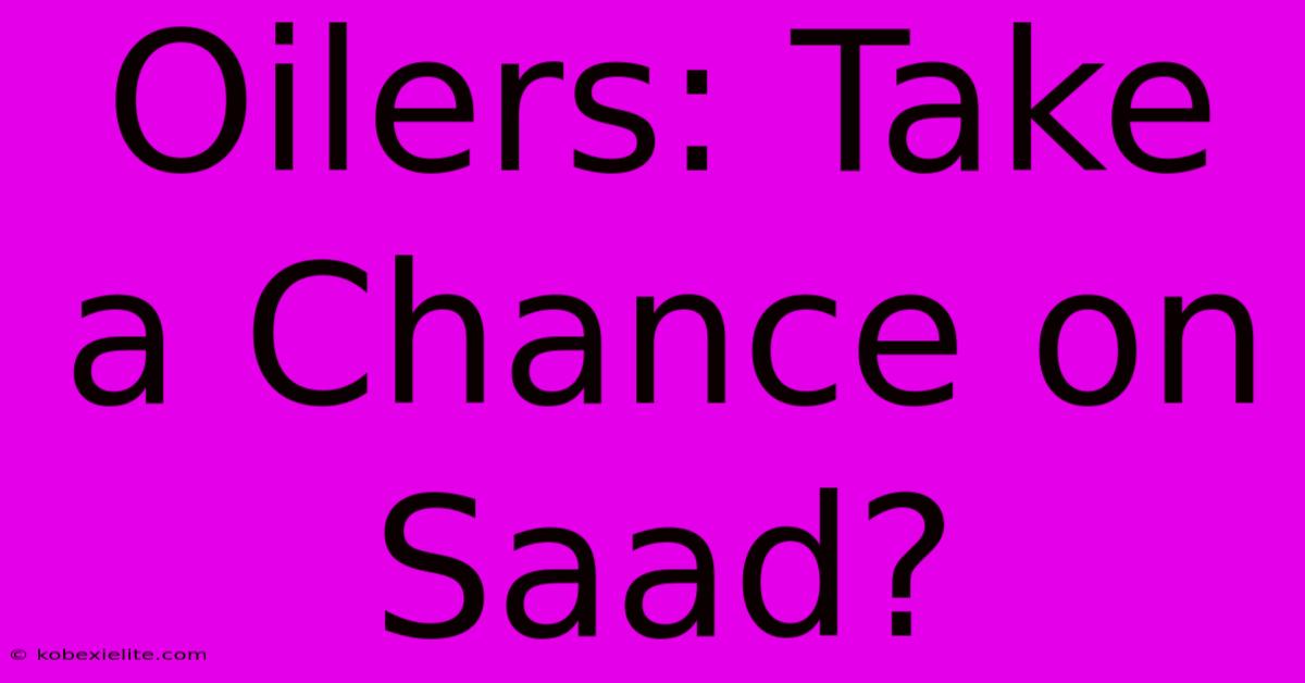 Oilers: Take A Chance On Saad?