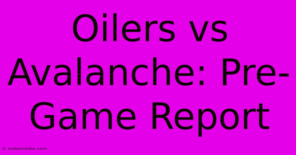 Oilers Vs Avalanche: Pre-Game Report