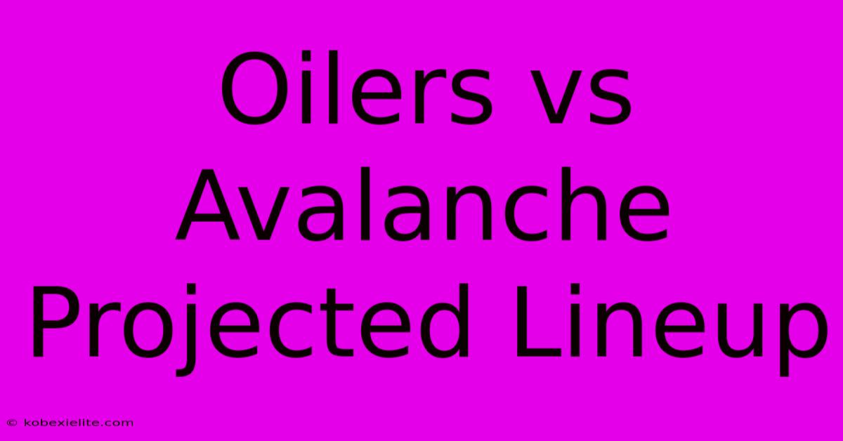 Oilers Vs Avalanche Projected Lineup