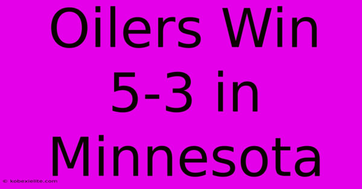 Oilers Win 5-3 In Minnesota