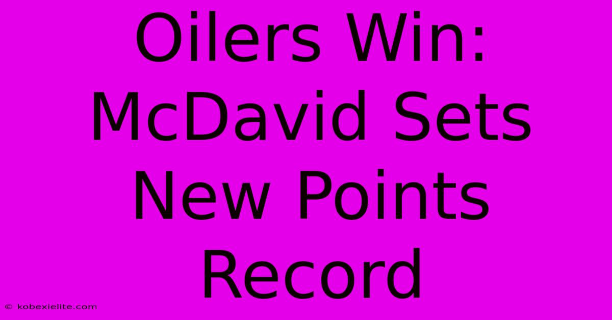 Oilers Win: McDavid Sets New Points Record