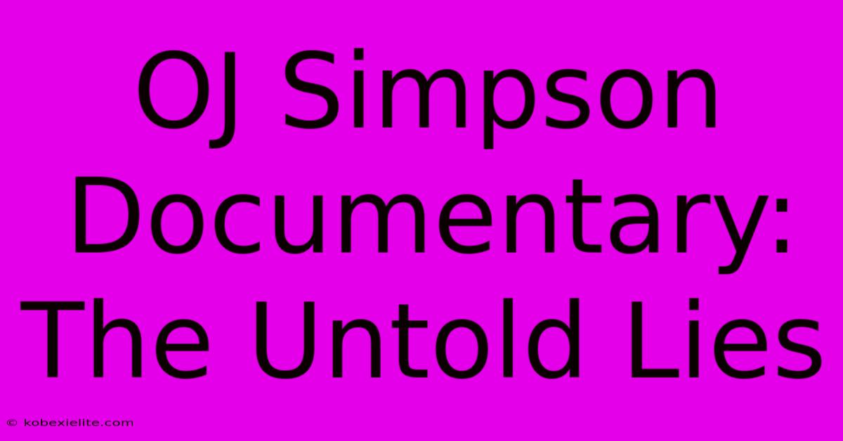 OJ Simpson Documentary: The Untold Lies