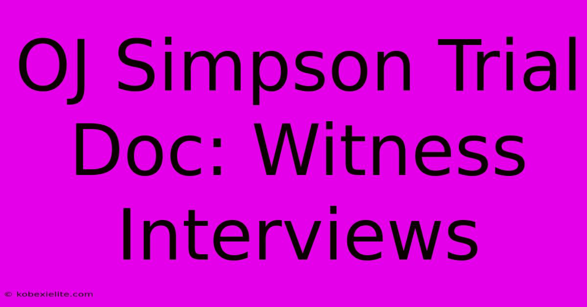 OJ Simpson Trial Doc: Witness Interviews