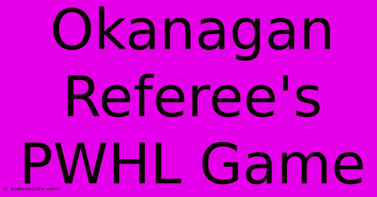 Okanagan Referee's PWHL Game