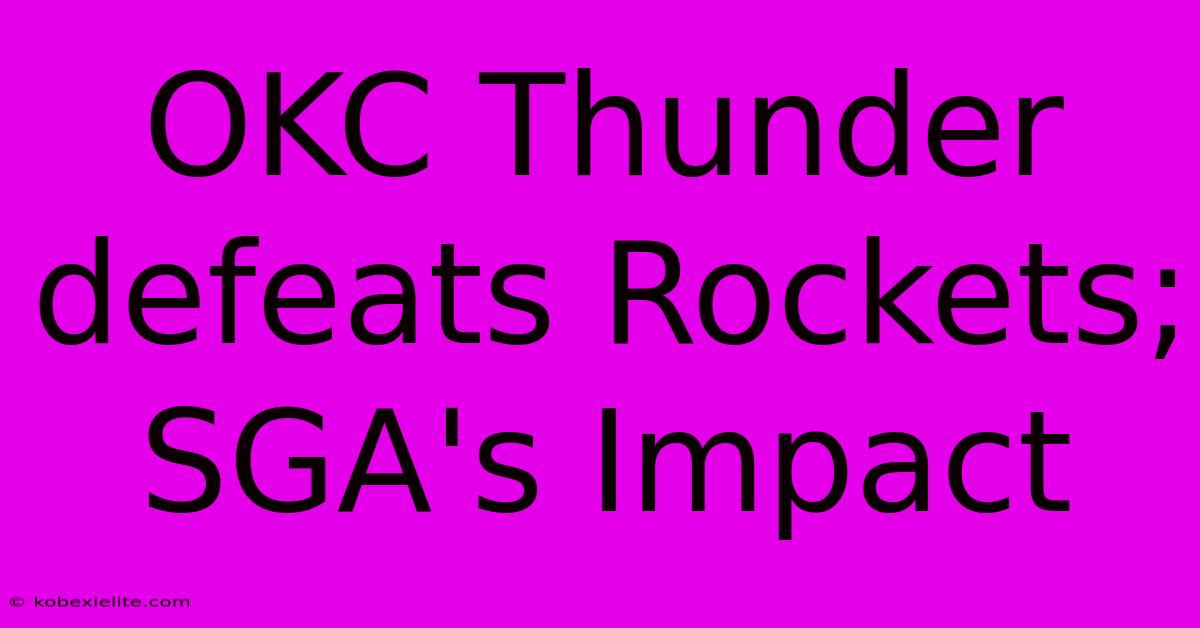 OKC Thunder Defeats Rockets; SGA's Impact OKC Thunder Defeats Rockets; SGA's Impact