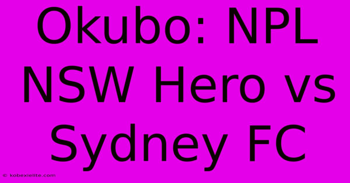 Okubo: NPL NSW Hero Vs Sydney FC