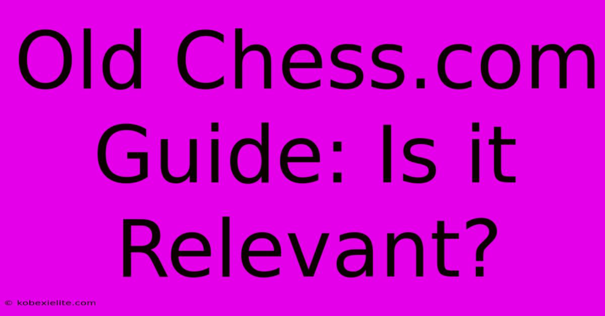 Old Chess.com Guide: Is It Relevant?