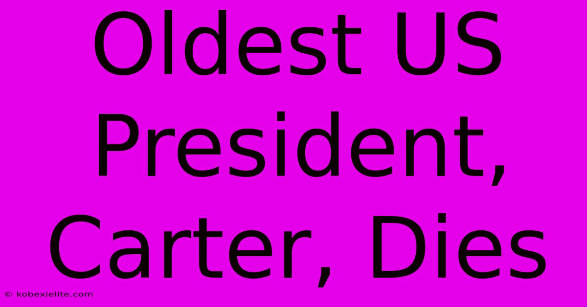 Oldest US President, Carter, Dies