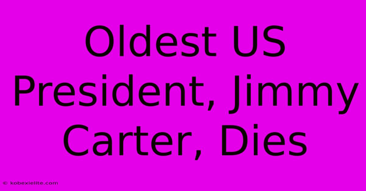 Oldest US President, Jimmy Carter, Dies