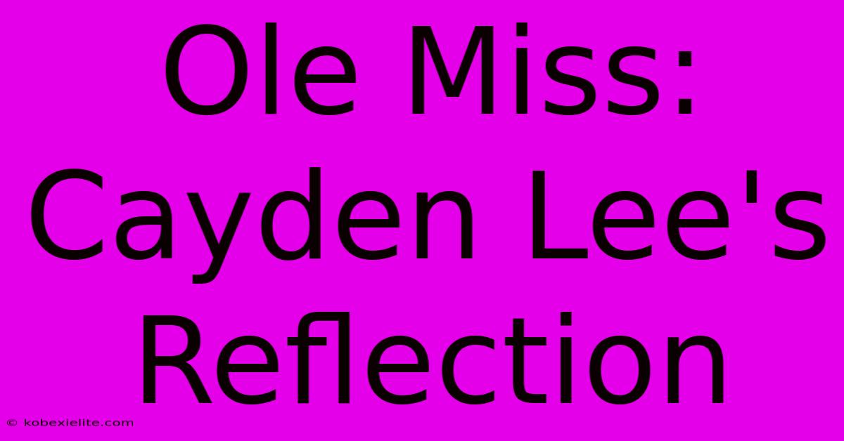 Ole Miss: Cayden Lee's Reflection