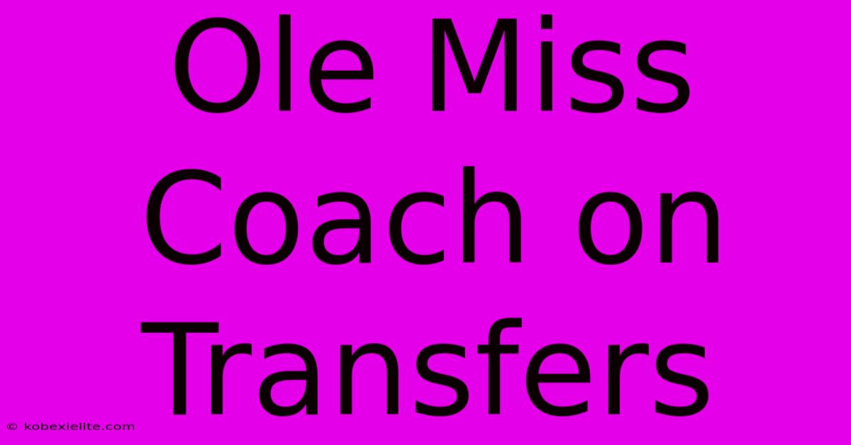 Ole Miss Coach On Transfers