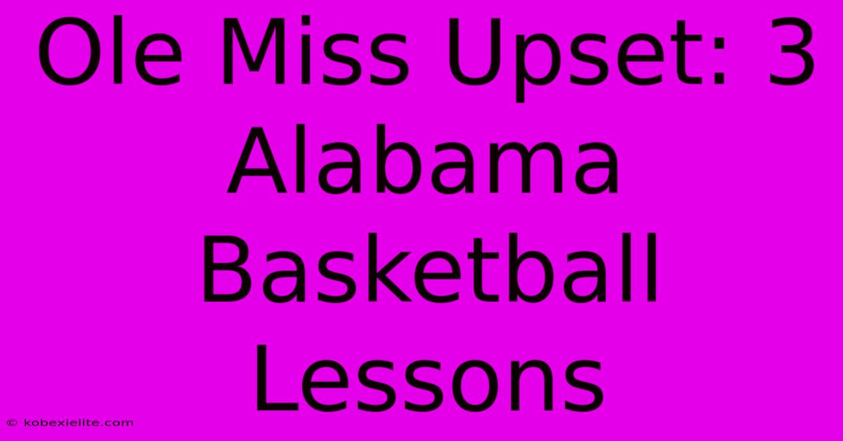 Ole Miss Upset: 3 Alabama Basketball Lessons