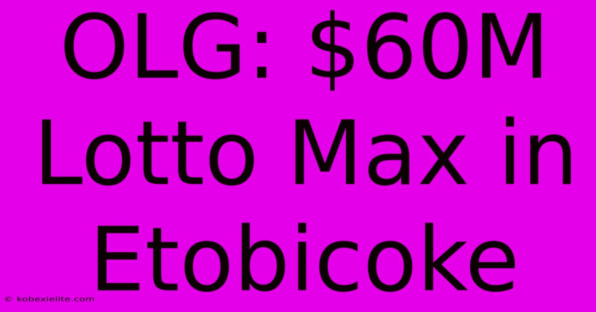 OLG: $60M Lotto Max In Etobicoke