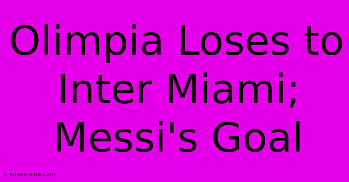 Olimpia Loses To Inter Miami; Messi's Goal