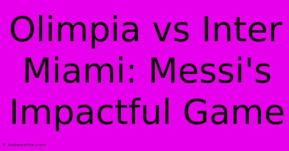 Olimpia Vs Inter Miami: Messi's Impactful Game