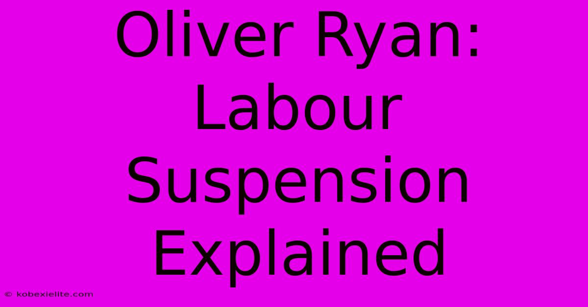 Oliver Ryan: Labour Suspension Explained