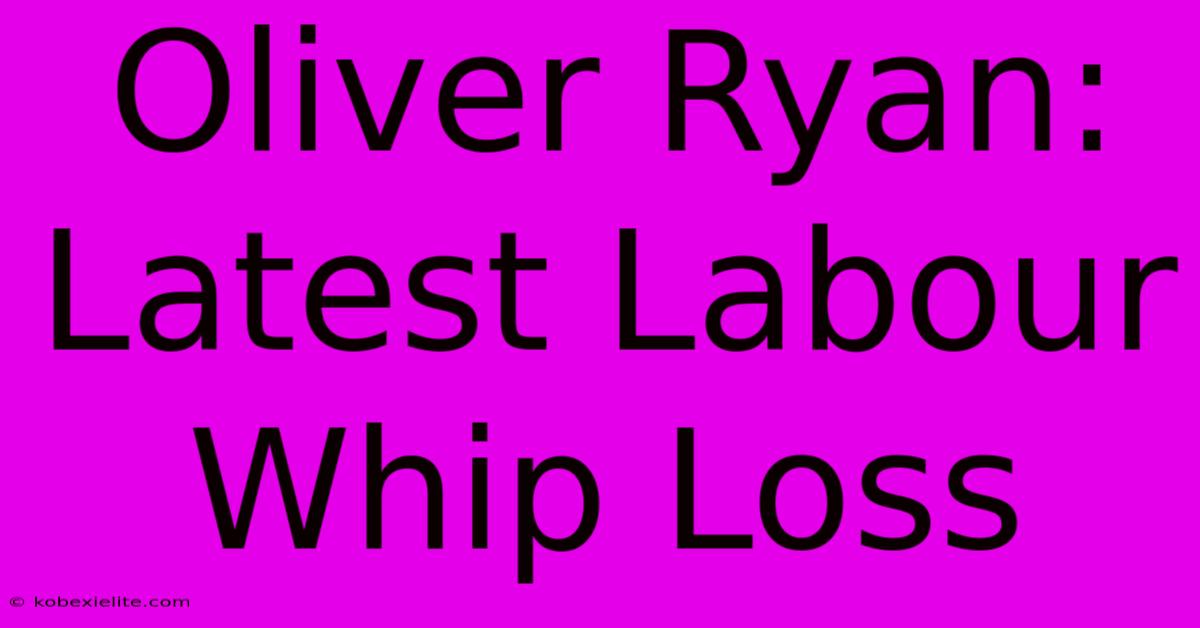 Oliver Ryan: Latest Labour Whip Loss