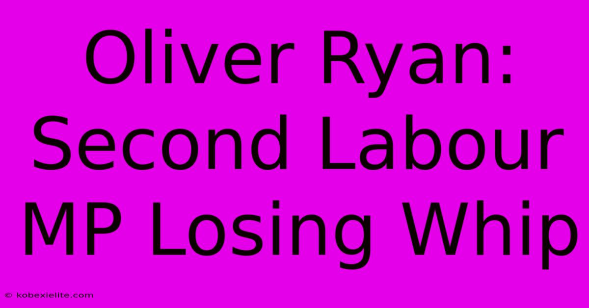 Oliver Ryan: Second Labour MP Losing Whip