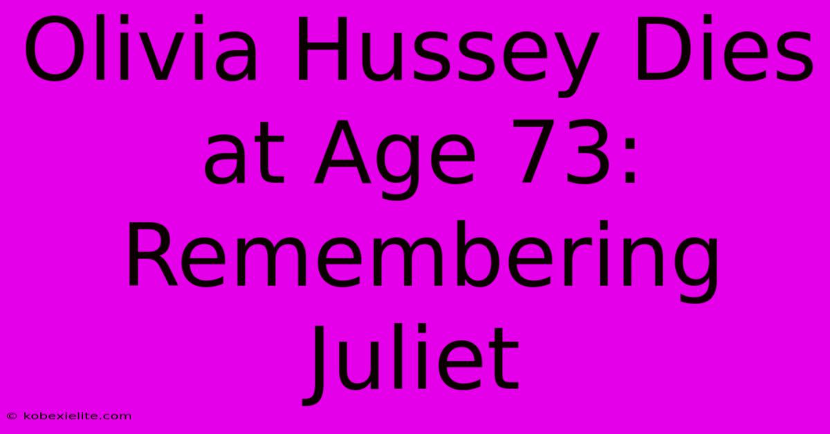 Olivia Hussey Dies At Age 73: Remembering Juliet