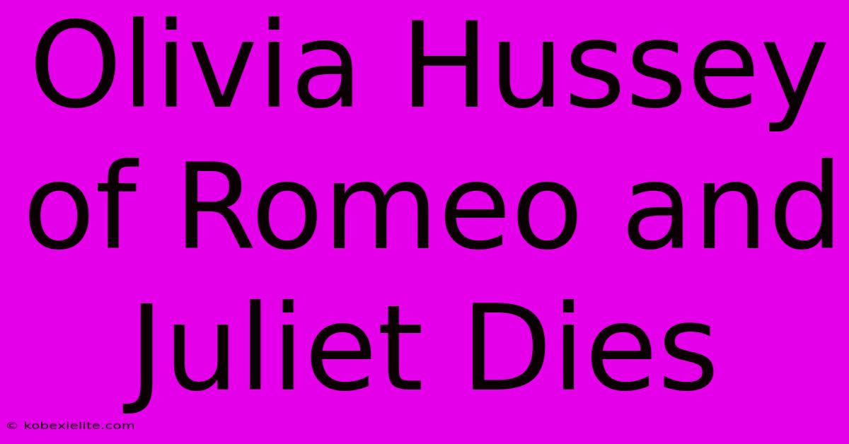 Olivia Hussey Of Romeo And Juliet Dies