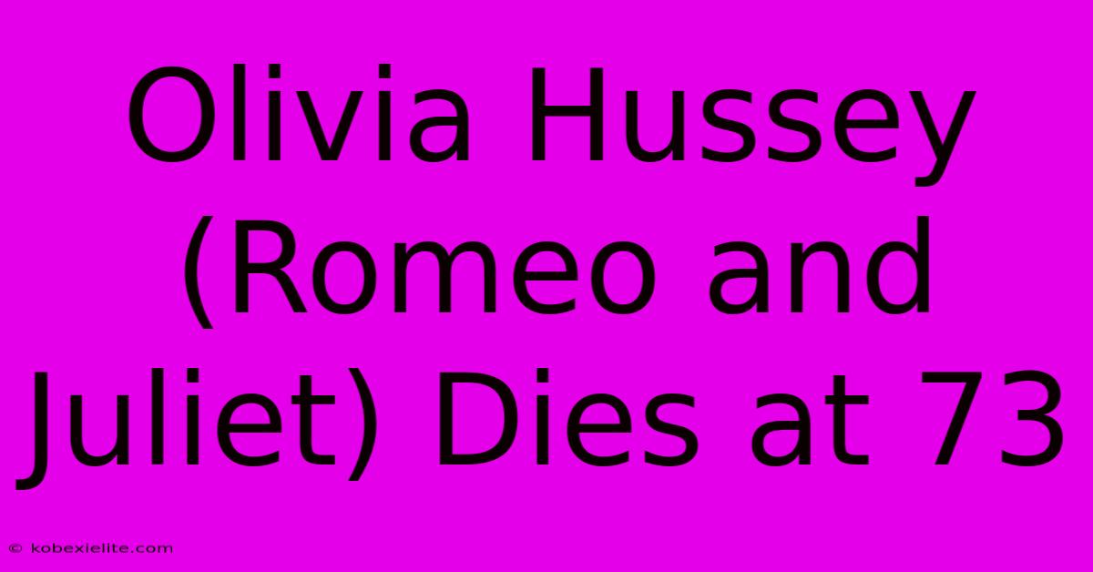 Olivia Hussey (Romeo And Juliet) Dies At 73